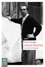 Arturo Martini. La vita in figure