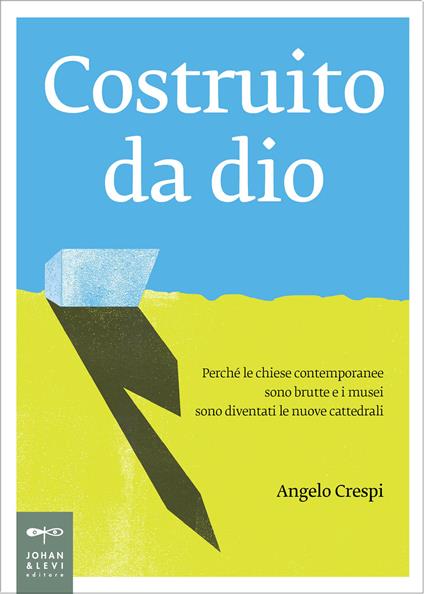Costruito da Dio. Perché le chiese contemporanee sono brutte e i musei sono diventati le nuove cattedrali - Angelo Crespi - ebook