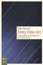 Duty free art. L'arte nell'epoca della guerra civile planetaria