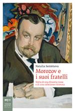 Morozov e i suoi fratelli. Storia di una dinastia russa e di una collezione ritrovata