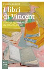 I libri di Vincent. Van Gogh e gli scrittori che lo hanno ispirato