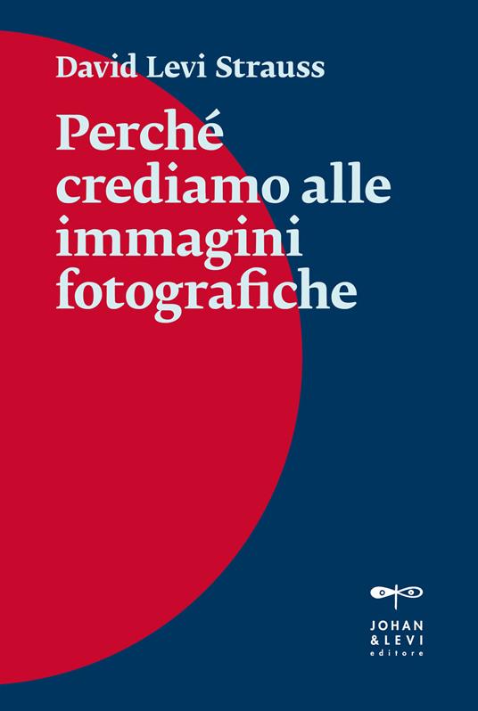 Perché crediamo alle immagini fotografiche - David Levi Strauss - copertina