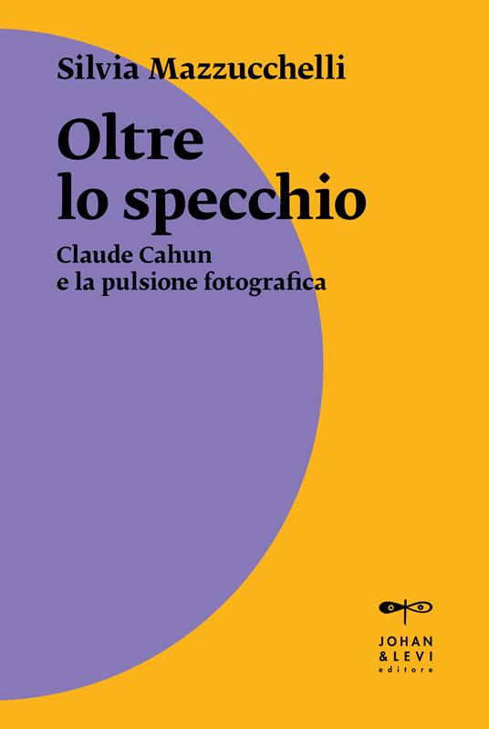 Oltre lo specchio. Claude Cahun e la pulsione fotografica - Silvia Mazzucchelli - copertina