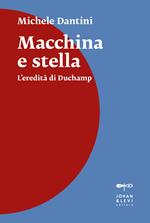 Macchina e stella. L'eredità di Duchamp. Nuova ediz.