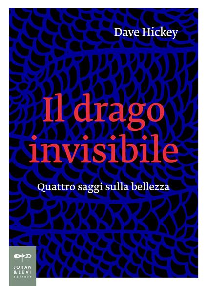 Il drago invisibile. Quattro saggi sulla bellezza - Dave Hickey - copertina