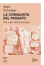 La conquista del passato. Alle origini dell'archeologia. Nuova ediz.