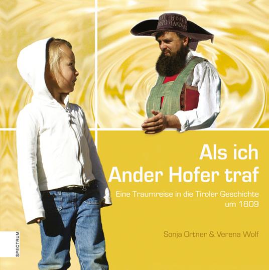 Als ich Ander Hofer traf Eine Traumreise in die Tiroler Geschichte um 1809 - Sonja Ortner,Verena Wolf - copertina