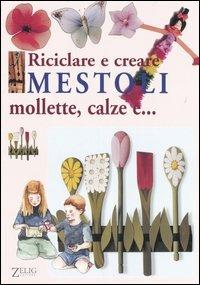 Riciclare e creare mestoli, mollette, calze e... - Renzo Zanoni - copertina