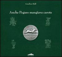 Anche Pegaso mangiava carote - Anneliese Rabl - copertina