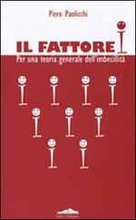 Il fattore I. Per una teoria generale dell'imbecillità