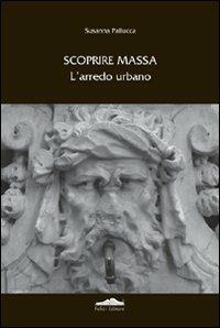 Scoprire Massa. L'arredo urbano. Ediz. illustrata - Susanna Pallucca - copertina
