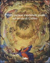 Pittori, incisori, architetti pisani nel secolo di Galileo - Franco Paliaga - copertina