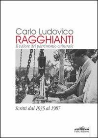 Libro Carlo Ludovico Ragghianti. Il valore del patrimonio culturale. Scritti dal 1935 al 1987 Carlo Ludovico Ragghianti
