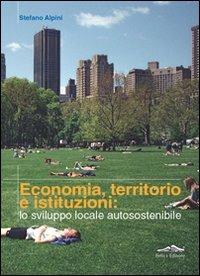 Economia, territorio e istituzioni: lo sviluppo locale autosostenibile - Stefano Alpini - copertina