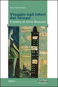 Viaggio agli inferi del tempo. Il teatro di Dino Buzzati - Teresa Russo - copertina