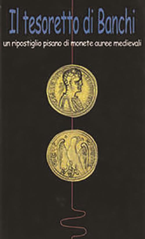 Il tesoretto di Banchi. Un ripostiglio di monete auree medievali - Monica Baldassarri - copertina