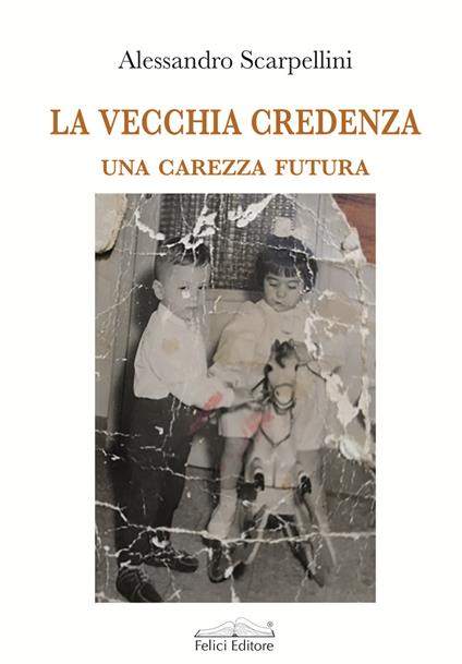 La vecchia credenza. Una carezza futura - Alessandro Scarpellini - copertina