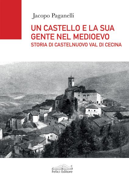 Un castello e la sua gente nel Medioevo. Storia di Castelnuovo val di Cecina - Jacopo Paganelli - copertina
