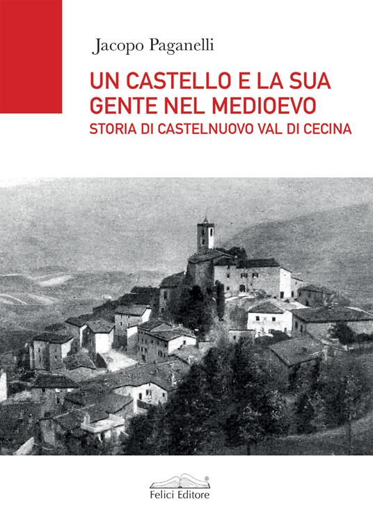 Un castello e la sua gente nel Medioevo. Storia di Castelnuovo val di Cecina - Jacopo Paganelli - copertina