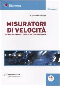 Misuratori di velocità. I sistemi autovelox e la pratica professionale - Alexander Tonelli - copertina