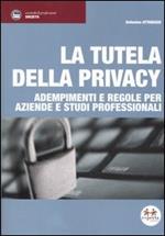 La tutela della privacy. Adempimenti e regole per aziende e studi professionali