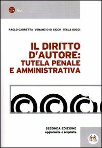 Il diritto d'autore: tutela penale e amministrativa - Paolo Carretta,Venanzio Di Cicco,Tecla Succi - copertina