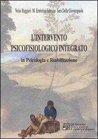 L' intervento psicofisiologico integrato in psicologia e riabilitazione - Vezio Ruggieri,M. Ernestina Fabrizio,Sara Della Giovampaola - copertina