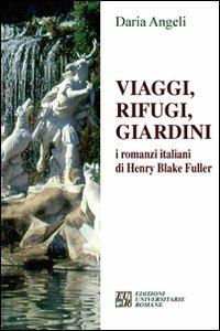 Viaggi, rifugi, giardini. I romanzieri italiani di Henry Blake Fuller - Daria Angeli - copertina