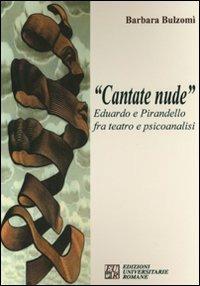 «Cantate nude». Eduardo e Pirandello fra teatro e psicoanalisi - Barbara Bulzomì - copertina