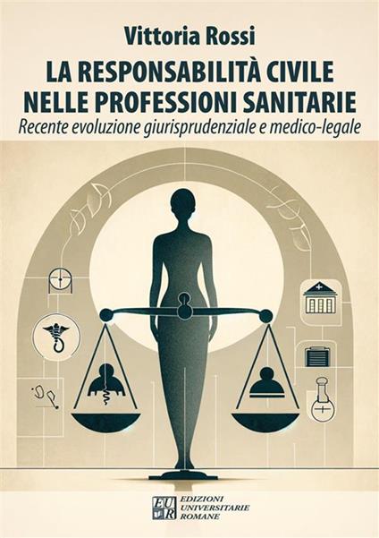 La responsabilità civile nelle professioni sanitarie. Recente evoluzione giurisprudenziale e medico-legale - Vittoria Rossi - copertina