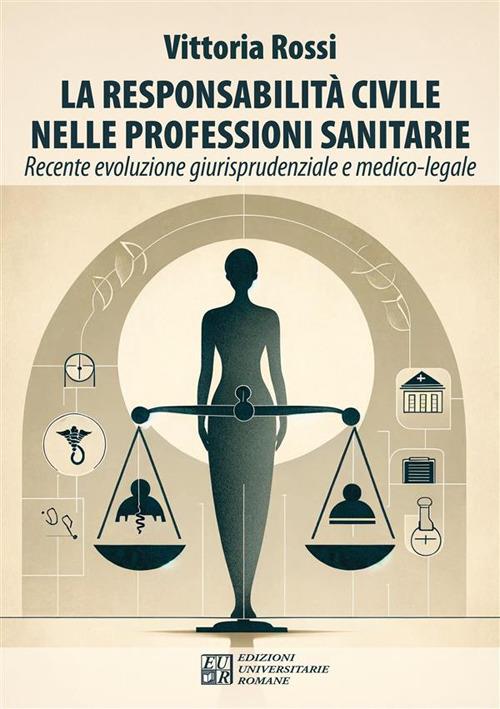 La responsabilità civile nelle professioni sanitarie. Recente evoluzione giurisprudenziale e medico-legale - Vittoria Rossi - copertina