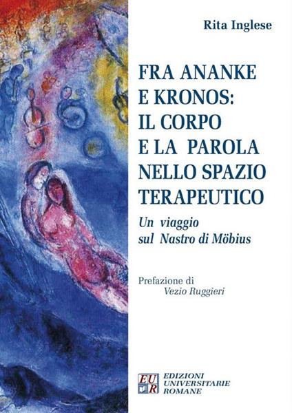 Fra Ananke e Kronos: il corpo e la parola nello spazio terapeutico. Un viaggio sul Nastro di Möbius - Rita Inglese - copertina