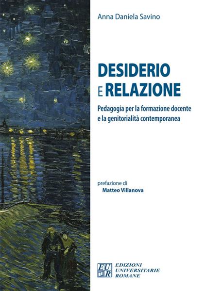 Desiderio e relazione. Pedagogia per la formazione docente e la genitorialità contemporanea. Ediz. integrale - Anna Daniela Savino - copertina