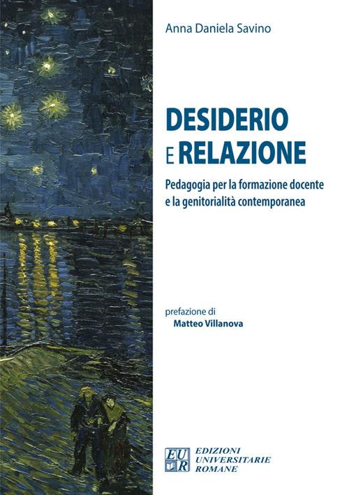 Desiderio e relazione. Pedagogia per la formazione docente e la genitorialità contemporanea. Ediz. integrale - Anna Daniela Savino - copertina