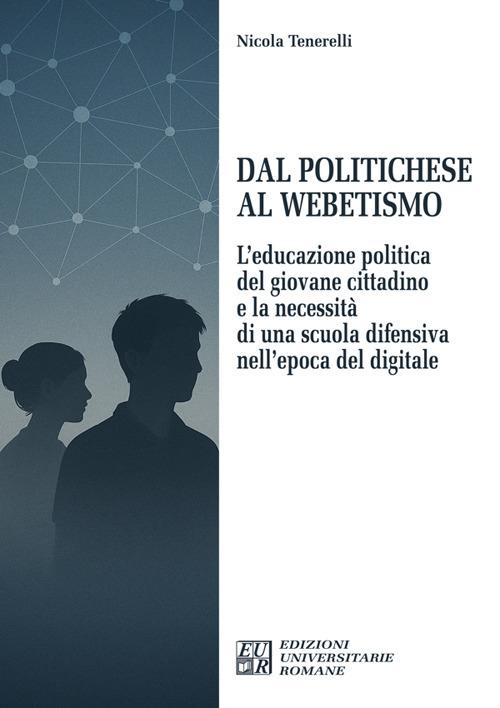 Dal politichese al webetismo. L'educazione politica del giovane cittadino e la necessità di una scuola difensiva nell'epoca del digitale - Nicola Tenerelli - ebook