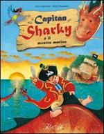 Capitan Sharky e il mostro marino. Ediz. illustrata