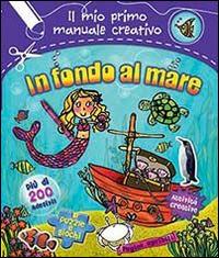 In fondo al mare. Il mio primo manuale creativo. Con adesivi. Ediz. illustrata - copertina