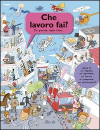 Che lavoro fai? Da grande voglio fare.... Ediz. illustrata - copertina