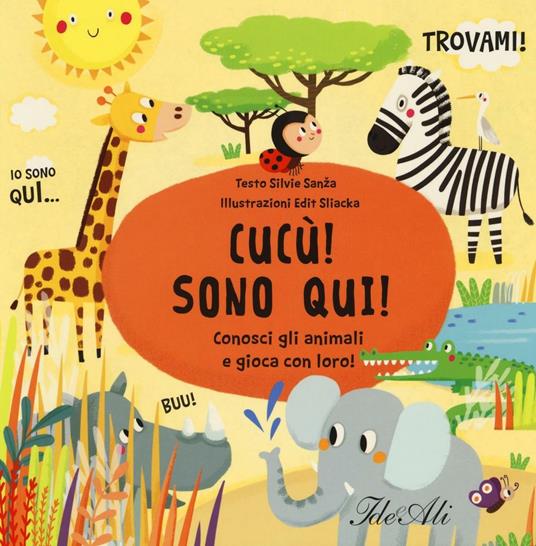 Cucù! Sono qui! Conosci gli animali e gioca con loro! Ediz. illustrata - Silvie Sanza,Edit Sliacka - copertina