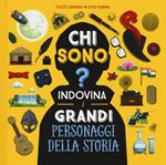 Chi sono? Indovina i grandi personaggi della storia. Ediz. a colori