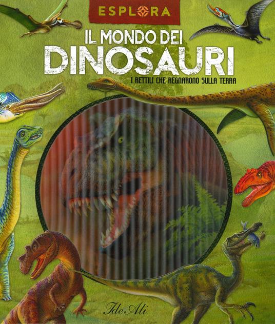 Il mondo dei dinosauri. I rettili che regnarono sulla terra. Esplora. Ediz. a spirale. Con Adesivi. Con Poster - copertina