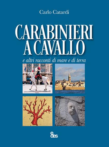Carabinieri a cavallo e altri racconti di mare e di terra - Carlo Catardi - copertina