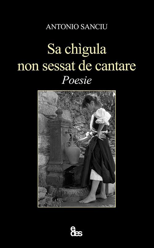 Sa chìgula non sessat de cantare. Testo sardo e italiano. Ediz. bilingue - Antonio Sanciu - copertina