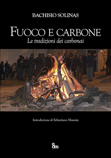 Fuoco e carbone. Le tradizioni dei carbonai - Bachisio Solinas - copertina