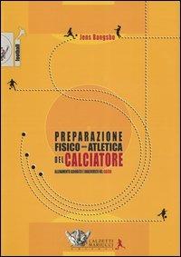 La preparazione fisico-atletica del calciatore. Allenamento aerobico e anaerobico nel calcio - Jens Bangsbo - copertina