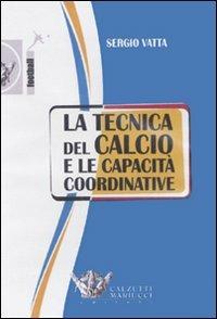 La tecnica del calcio e le capacità coordinative. Con DVD - Sergio Vatta - copertina