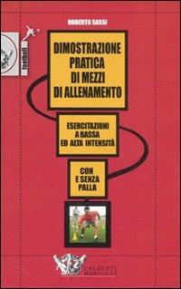 Dimostrazione pratica di mezzi di allenamento. Esercitazioni a bassa ed alta intensità. Con e senza pallla.. DVD. Con libro - Roberto Sassi - copertina
