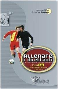 Allenare i dilettanti. Con 14 esercitazioni tattiche integrative nuove - Maurizio Seno,Christian Bourrel - copertina