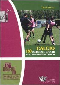Calcio. 160 esercizi e giochi per l'allenamento tattico - Claude Doucet - copertina