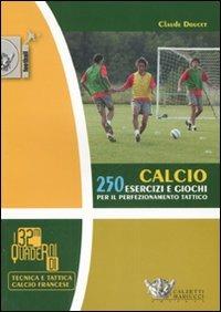 Calcio. 250 esercizi e giochi per il perfezionamento tattico. Ediz. illustrata - Claude Doucet - copertina